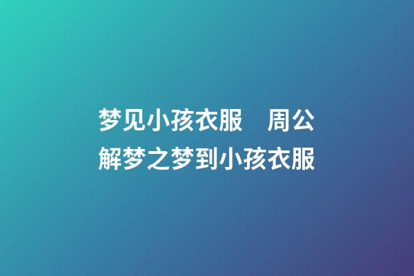 梦见小孩衣服　周公解梦之梦到小孩衣服